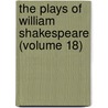 The Plays Of William Shakespeare (Volume 18) by Source Wikia