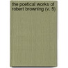 The Poetical Works Of Robert Browning (V. 5) door Robert Browning