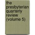 The Presbyterian Quarterly Review (Volume 5)