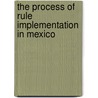 The Process Of Rule Implementation In Mexico door Benjamin Revuelta Vaquero