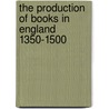 The Production Of Books In England 1350-1500 by Alexandra Gillespie