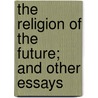 The Religion Of The Future; And Other Essays by Alfred Williams Momerie