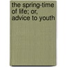The Spring-Time Of Life; Or, Advice To Youth door David Magie