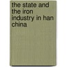 The State And The Iron Industry In Han China by Donald B. Wagner