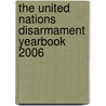 The United Nations Disarmament Yearbook 2006 by United Nations: Department for Disarmament Affairs