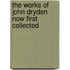 The Works Of John Dryden Now First Collected