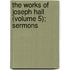 The Works Of Joseph Hall (Volume 5); Sermons