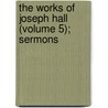 The Works Of Joseph Hall (Volume 5); Sermons door Joseph Hall