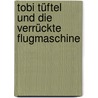 Tobi Tüftel Und Die Verrückte Flugmaschine door Barbara Rose