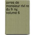 Uvres De Monsieur Rivi Re Du Fr Ny, Volume 6