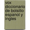 Vox Diccionario De Bolsillo Espanol Y Ingles door Vox Vox