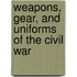 Weapons, Gear, and Uniforms of the Civil War