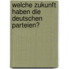 Welche Zukunft Haben Die Deutschen Parteien? door Carolin M. Nzel