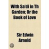 With Sa'Di In Th Garden; Or The Book Of Love door Sir Edwin Arnold