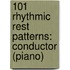 101 Rhythmic Rest Patterns: Conductor (Piano)