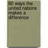 60 Ways The United Nations Makes A Difference door United Nations