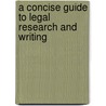 A Concise Guide to Legal Research and Writing door Deborah E. Bouchoux