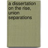 A Dissertation On The Rise, Union Separations door John Brown