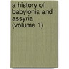 A History Of Babylonia And Assyria (Volume 1) door Robert William Rogers