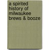 A Spirited History of Milwaukee Brews & Booze door Martin Hintz