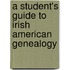 A Student's Guide To Irish American Genealogy