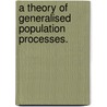 A Theory Of Generalised Population Processes. by Ricky Der