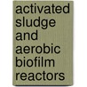 Activated Sludge And Aerobic Biofilm Reactors door Marcos von Sperling