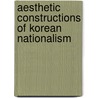 Aesthetic Constructions Of Korean Nationalism by Hong Kal