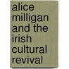 Alice Milligan And The Irish Cultural Revival by Catherine Morris