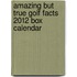 Amazing But True Golf Facts 2012 Box Calendar