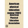 American Physical Education Review (Volume 6) door American Physical Education Association