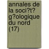 Annales De La Soci?T? G?Ologique Du Nord (17) door Societe Geologique Du Nord