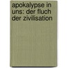 Apokalypse In Uns: Der Fluch Der Zivilisation door Bernd Staudte