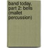 Band Today, Part 2: Bells (Mallet Percussion)