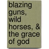 Blazing Guns, Wild Horses, & The Grace Of God door Dana Maria Hill