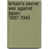 Britain's Secret War Against Japan, 1937-1945 door Douglas Ford