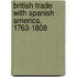 British Trade with Spanish America, 1763-1808
