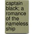 Captain Black; A Romance Of The Nameless Ship