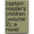 Captain Master's Children (Volume 2); A Novel