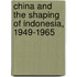 China And The Shaping Of Indonesia, 1949-1965