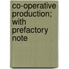 Co-Operative Production; With Prefactory Note by Benjamin Jones