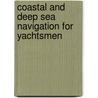 Coastal And Deep Sea Navigation For Yachtsmen door C.A. Lund