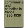 Communists and Catholics in France, 1936-1939 door Francis J. Murphy