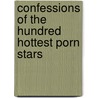 Confessions Of The Hundred Hottest Porn Stars door Lainie Speiser