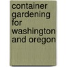 Container Gardening for Washington and Oregon door Marianne Binetti