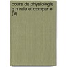 Cours De Physiologie G N Rale Et Compar E (3) by Henri Marie Ducrotay De Blainville