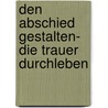 Den Abschied Gestalten- Die Trauer Durchleben by Ralf Schneider-Doemens