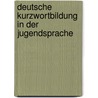 Deutsche Kurzwortbildung In Der Jugendsprache door Angela Lorenz-Ridderbecks