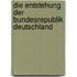 Die Entstehung Der Bundesrepublik Deutschland
