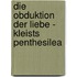 Die Obduktion Der Liebe - Kleists Penthesilea